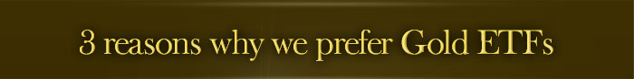 3 reasons why we prefer Gold ETFs